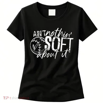 Aint Nothin Soft About It Softball Women's T-Shirt