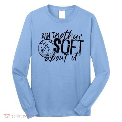 Aint Nothin Soft About It Softball Long Sleeve Shirt