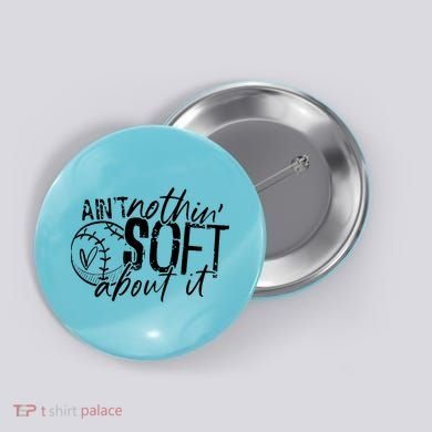 Aint Nothin Soft About It Softball Button