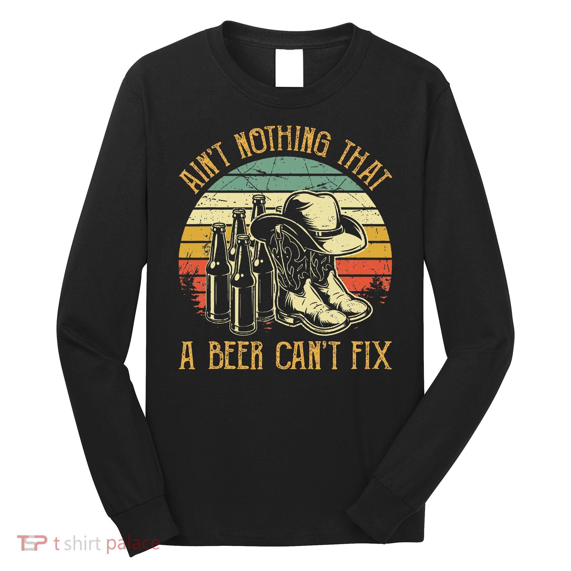 Aint Nothing That A Beer Cant Fix Country Music Long Sleeve Shirt