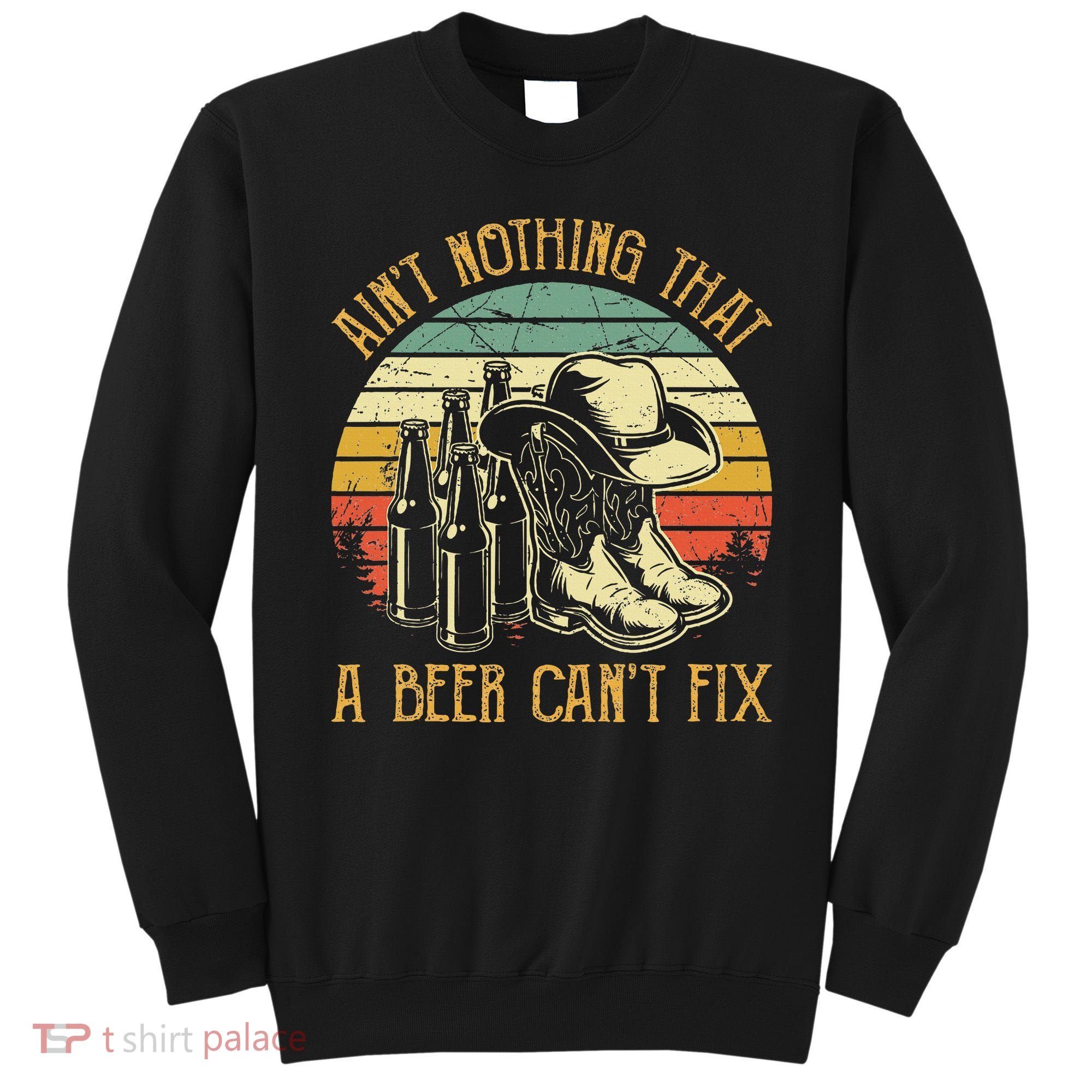 Aint Nothing That A Beer Cant Fix Country Music Sweatshirt