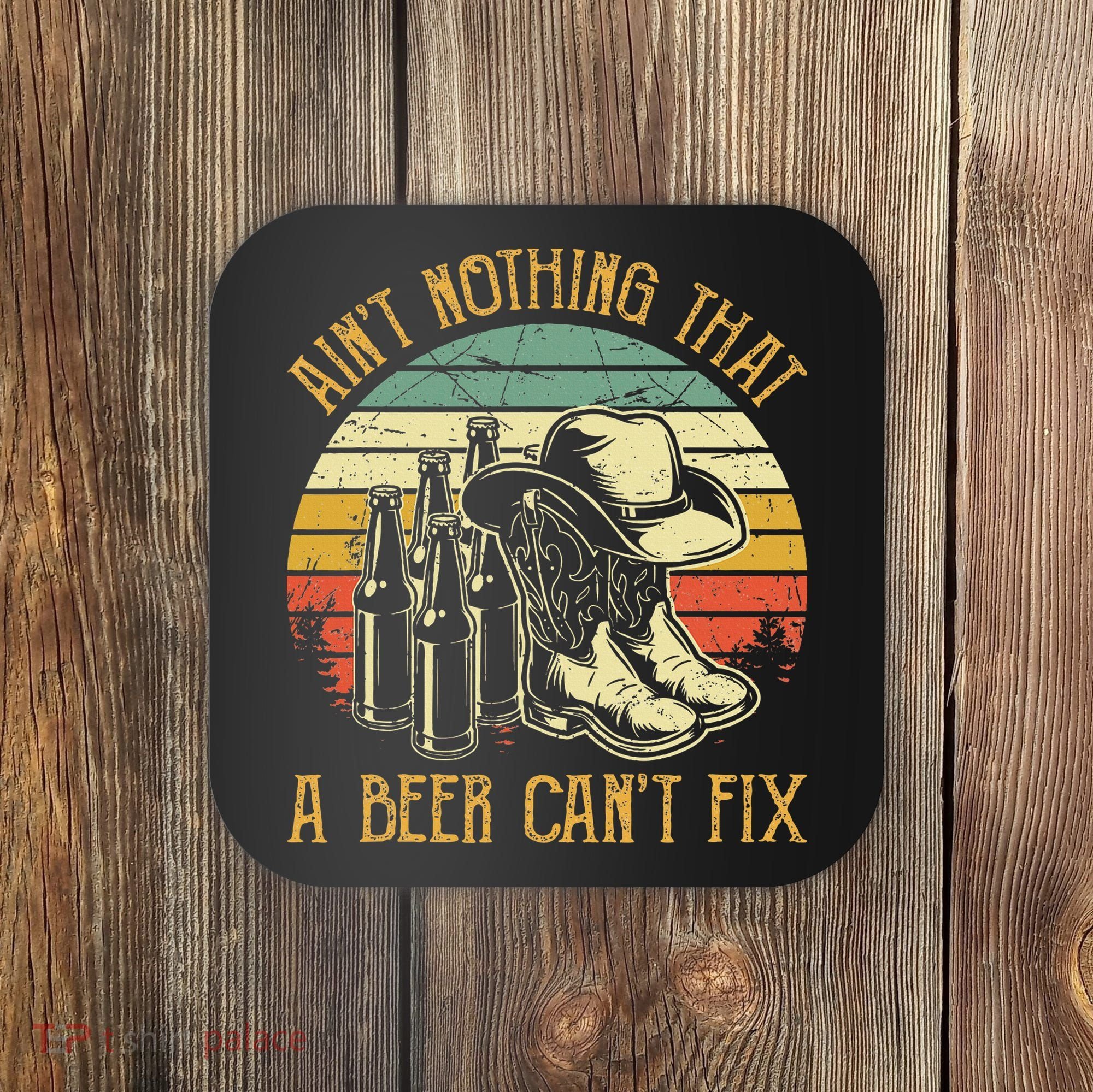 Aint Nothing That A Beer Cant Fix Country Music Coaster