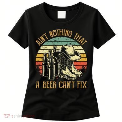 Aint Nothing That A Beer Cant Fix Country Music Women's T-Shirt
