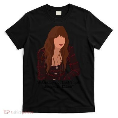Actually No That’S Not The Truth Ellen T-Shirt