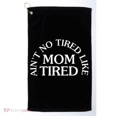 Aint No Tired Like Mom Tired Golf Towel