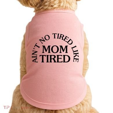 Aint No Tired Like Mom Tired Doggie Tank