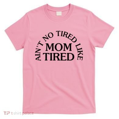 Aint No Tired Like Mom Tired T-Shirt