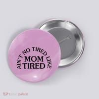 Aint No Tired Like Mom Tired Button thumb 0