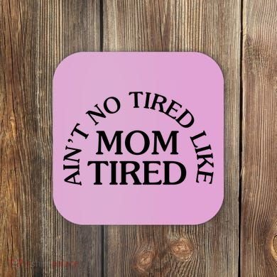 Aint No Tired Like Mom Tired Coaster