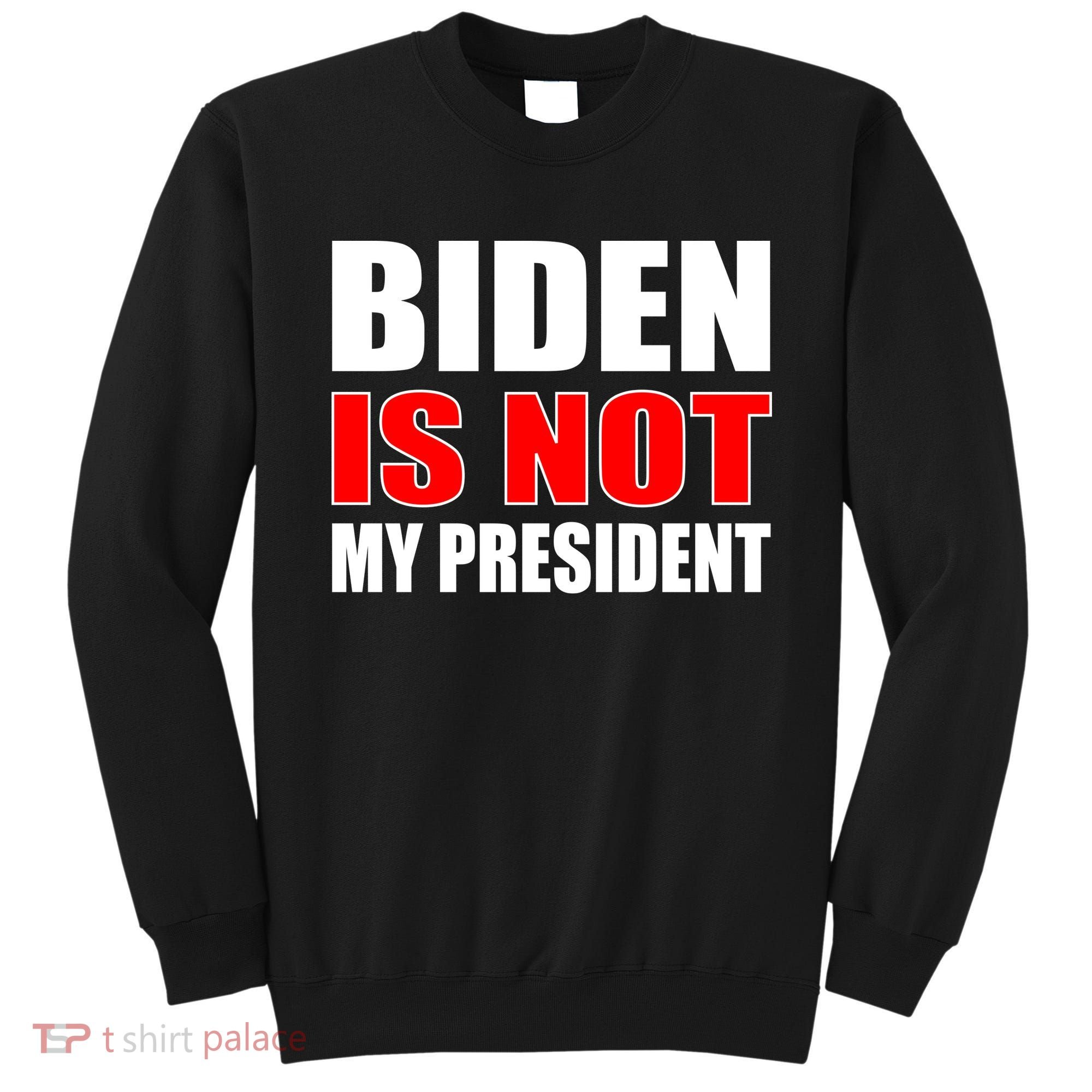 Anti Biden Is Not My President Sweatshirt