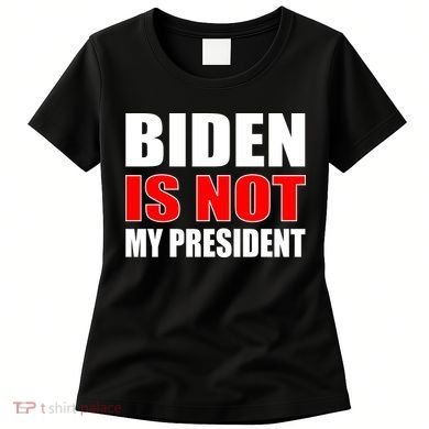 Anti Biden Is Not My President Women's T-Shirt