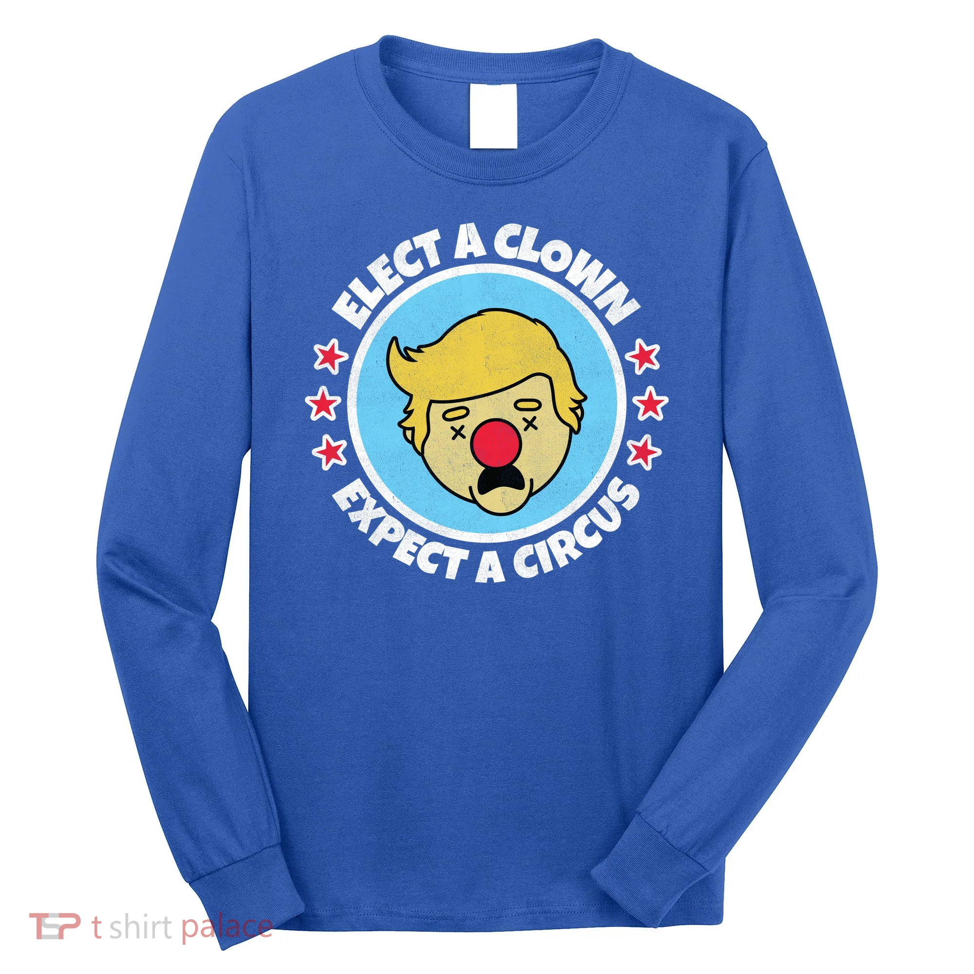 Anti Trump Elect A Clown Expect A Circus Long Sleeve Shirt