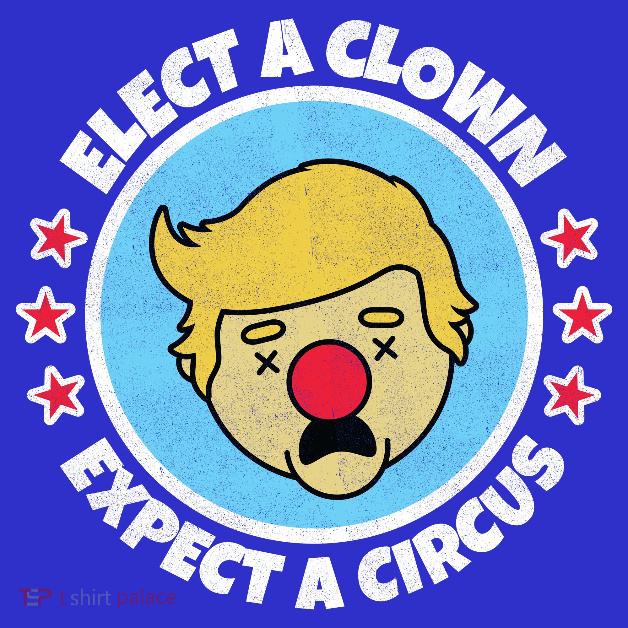 Anti Trump Elect A Clown Expect A Circus T-Shirt