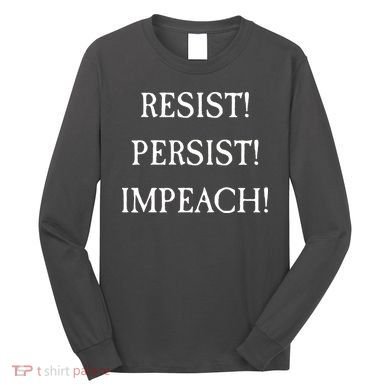 Anti Trump Resist Persist Impeach Impeachment Long Sleeve Shirt