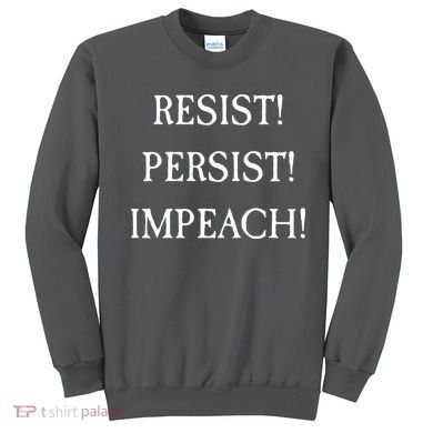 Anti Trump Resist Persist Impeach Impeachment Sweatshirt