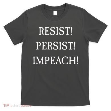 Anti Trump Resist Persist Impeach Impeachment T-Shirt