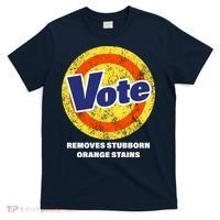Anti-Trump Vote Removes Stubborn Orange Stains Funny T-Shirt thumb 0