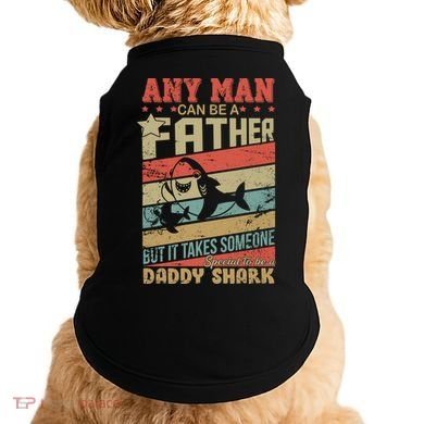 Any Man Can Be A Father Daddy Shark Doggie Tank