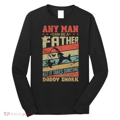 Any Man Can Be A Father Daddy Shark Long Sleeve Shirt