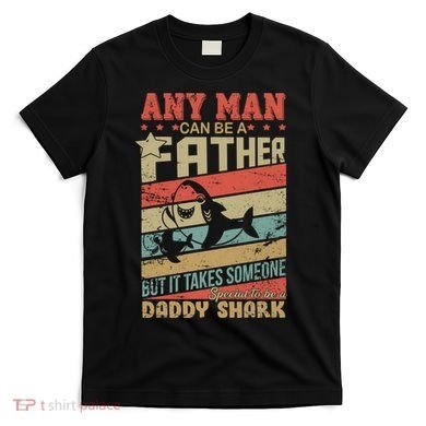 Any Man Can Be A Father Daddy Shark T-Shirt
