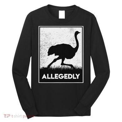 Allegedly Ostrich Funny Flightless Bird Long Sleeve Shirt