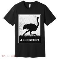 Allegedly Ostrich Funny Flightless Bird Premium T-Shirt thumb 0