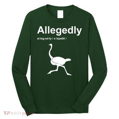 Allegedly Ostrich Funny Long Sleeve Shirt