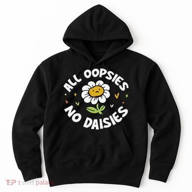 All Oopsies No Daisies Hoodie