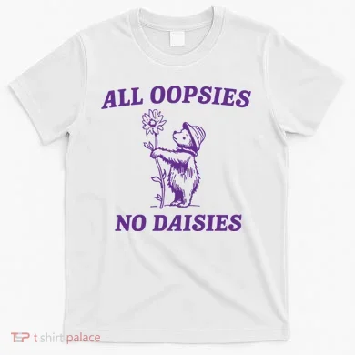 All Oopsies No Daisies T-Shirt