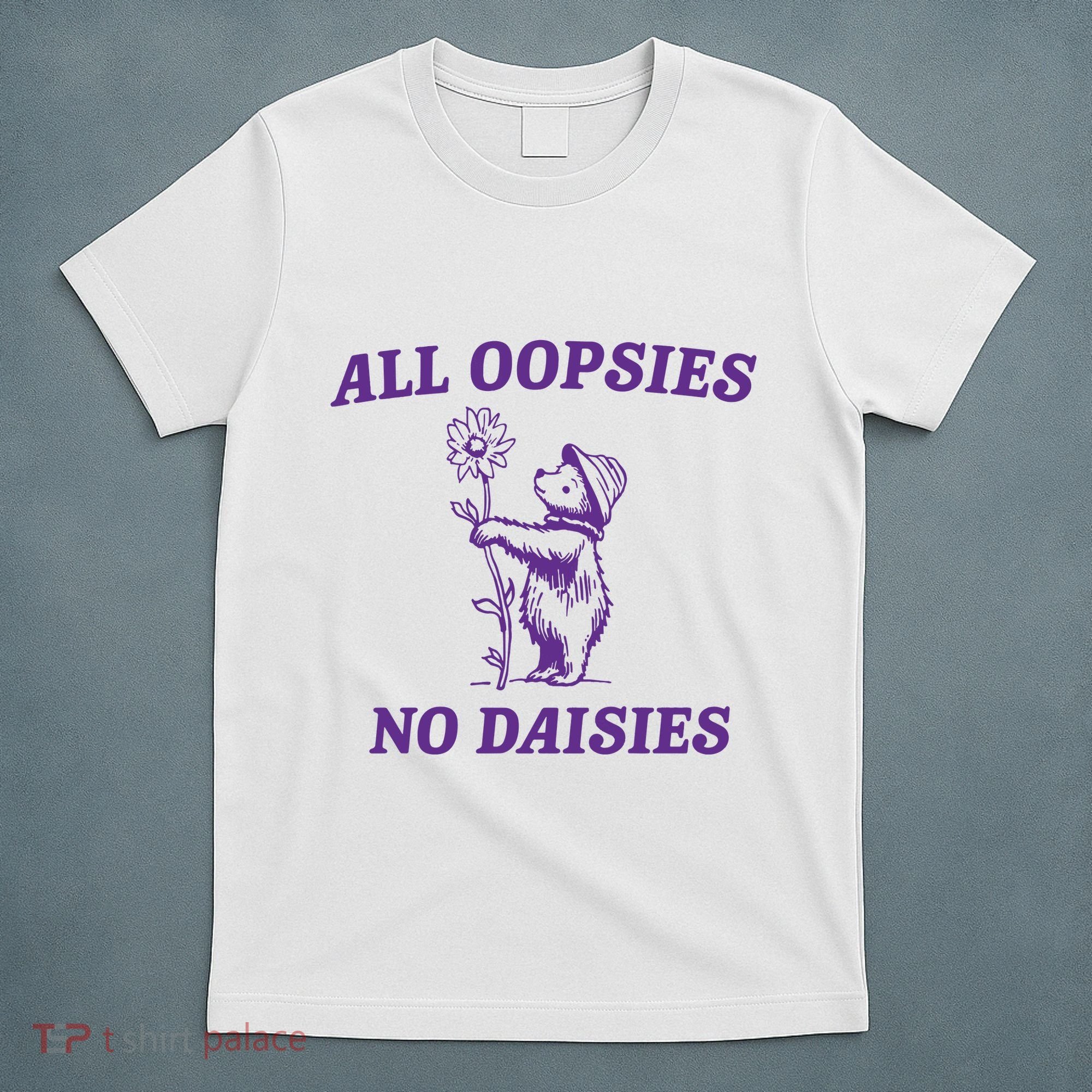 All Oopsies No Daisies T-Shirt