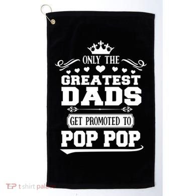 Awesome Only The Greatest Dads Get Promoted To Pop Pop Gift Golf Towel