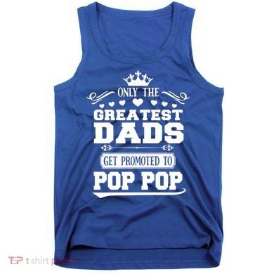 Awesome Only The Greatest Dads Get Promoted To Pop Pop Gift Tank Top