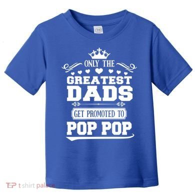 Awesome Only The Greatest Dads Get Promoted To Pop Pop Gift Toddler T-Shirt