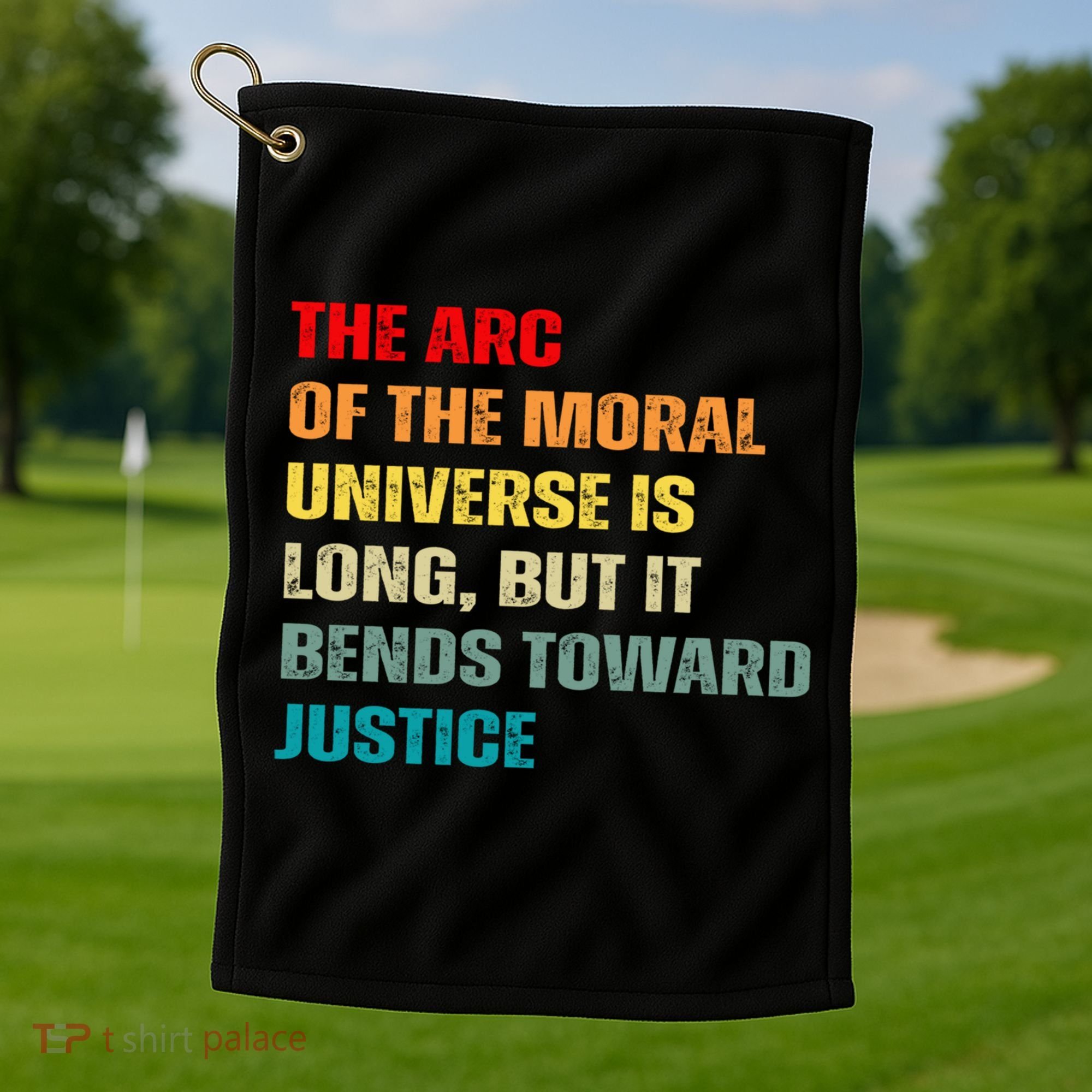 Arc Of Th Moral Universe Is Long But It Bends Toward Justice Cool Gift Golf Towel