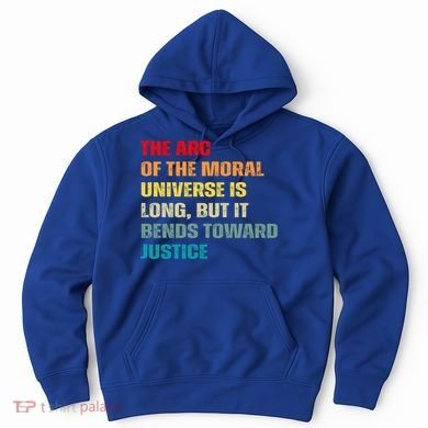 Arc Of Th Moral Universe Is Long But It Bends Toward Justice Cool Gift Hoodie