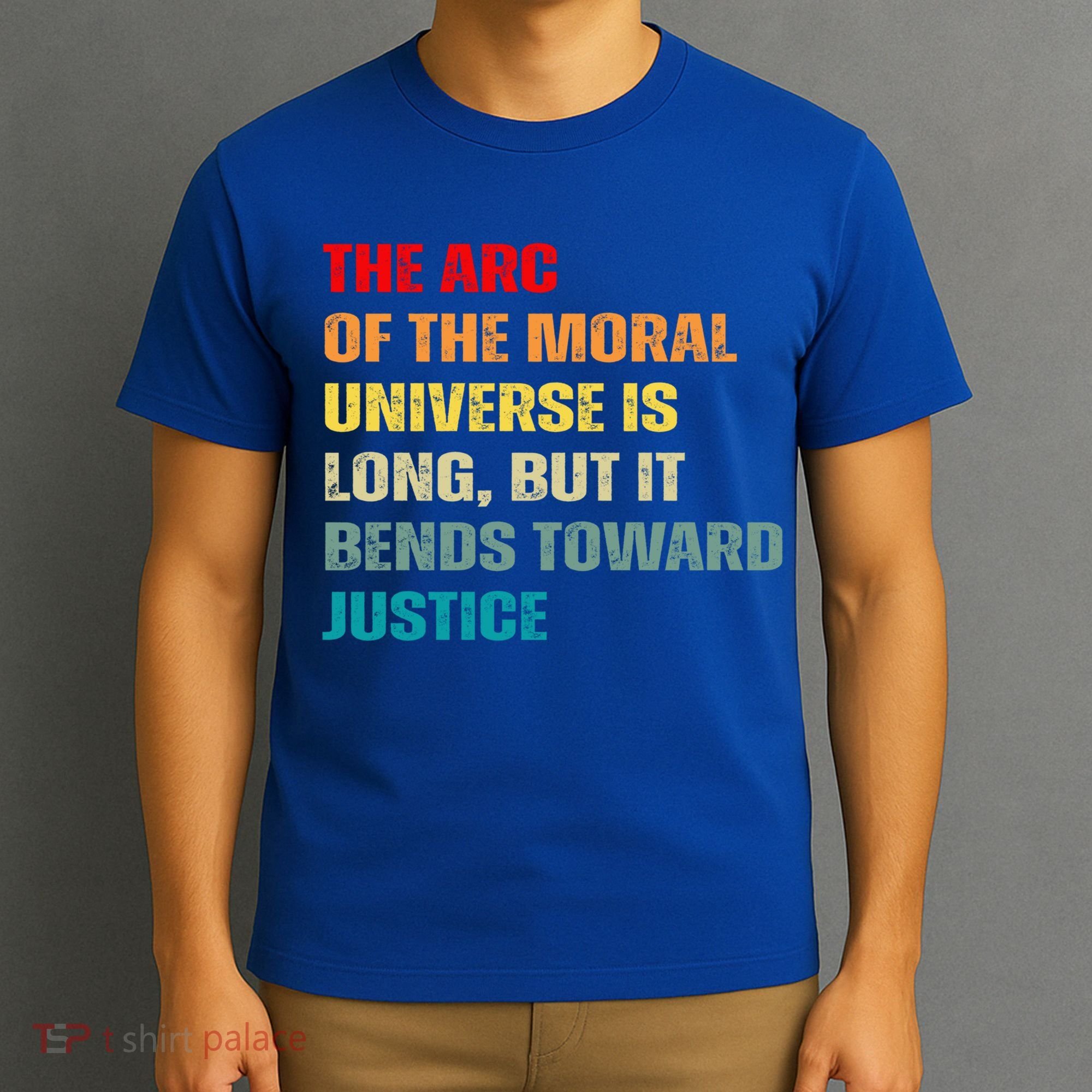 Arc Of Th Moral Universe Is Long But It Bends Toward Justice Cool Gift T-Shirt