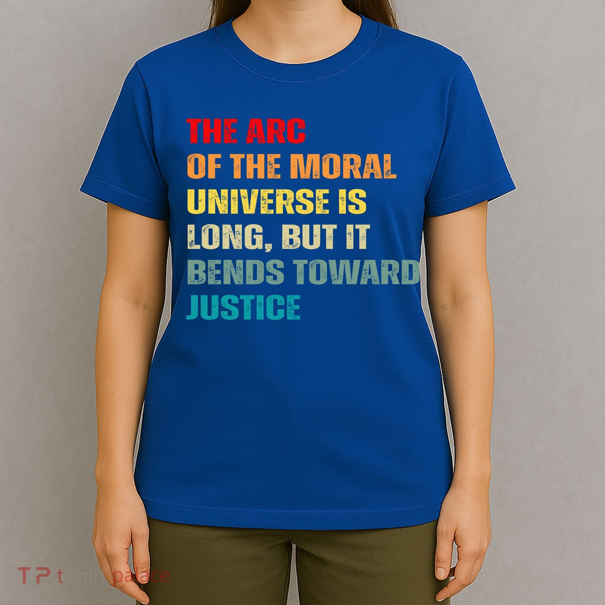 Arc Of Th Moral Universe Is Long But It Bends Toward Justice Cool Gift T-Shirt