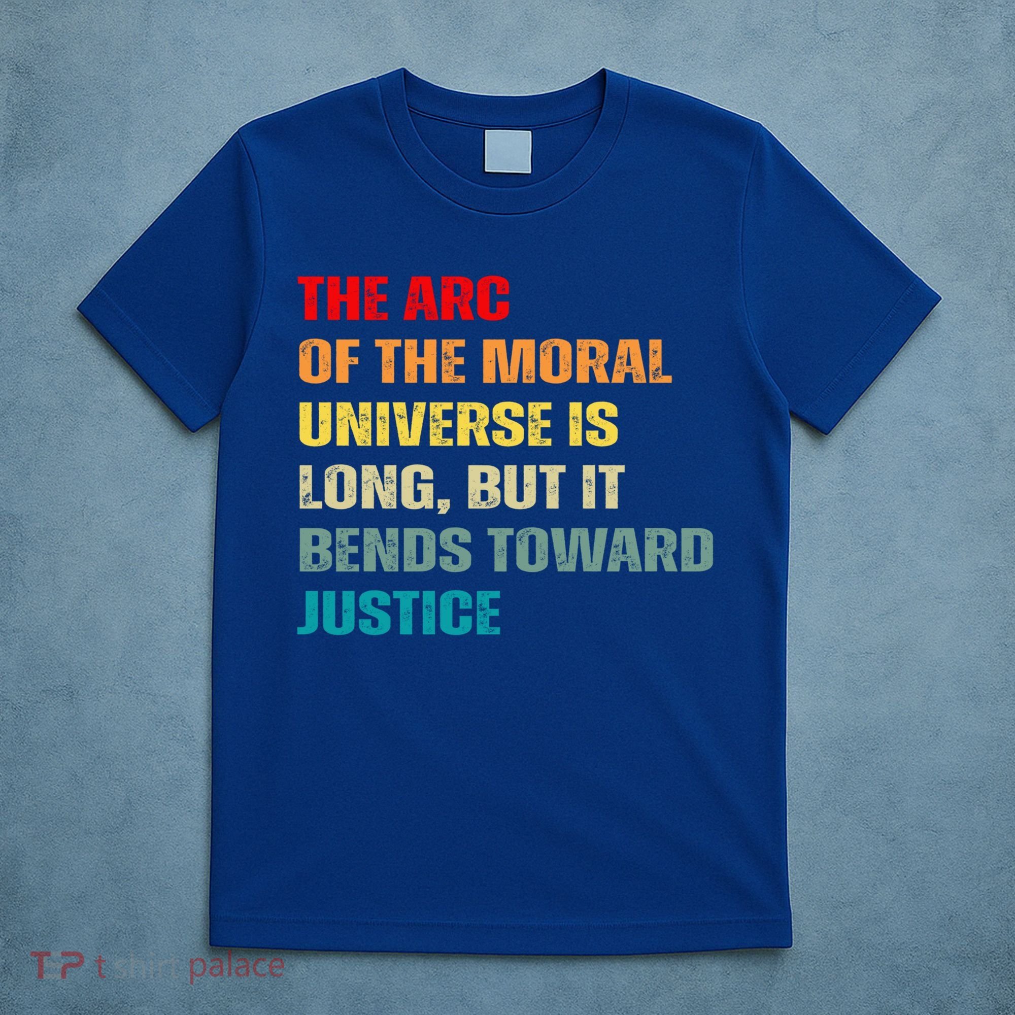 Arc Of Th Moral Universe Is Long But It Bends Toward Justice Cool Gift T-Shirt