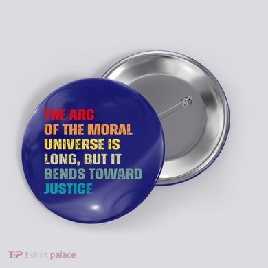 Arc Of Th Moral Universe Is Long But It Bends Toward Justice Cool Gift Button
