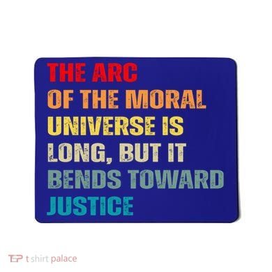 Arc Of Th Moral Universe Is Long But It Bends Toward Justice Cool Gift Mousepad