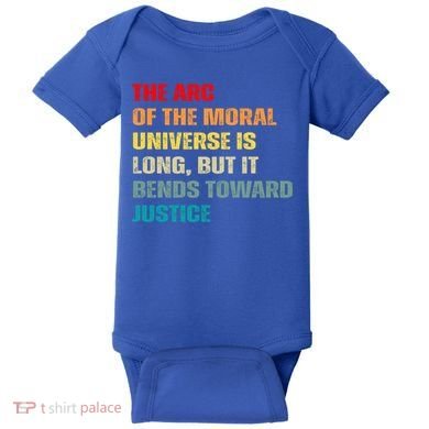 Arc Of Th Moral Universe Is Long But It Bends Toward Justice Cool Gift Baby Bodysuit