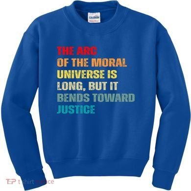 Arc Of Th Moral Universe Is Long But It Bends Toward Justice Cool Gift Kids Sweatshirt