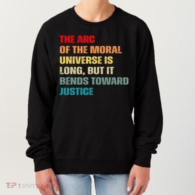 Arc Of Th Moral Universe Is Long But It Bends Toward Justice Cool Women's Sweatshirt