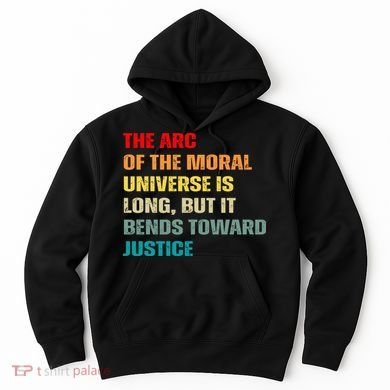Arc Of Th Moral Universe Is Long But It Bends Toward Justice Cool Hoodie