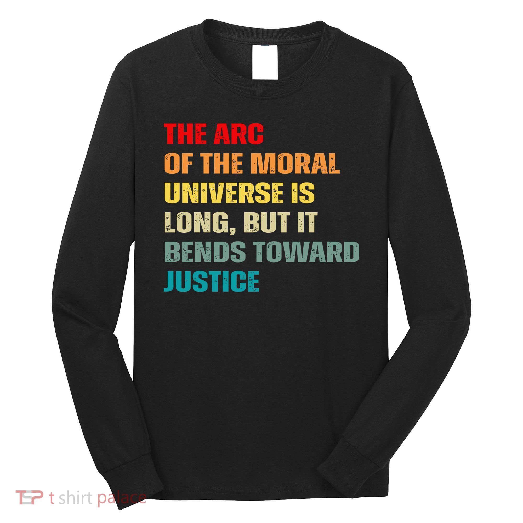 Arc Of Th Moral Universe Is Long But It Bends Toward Justice Cool Long Sleeve Shirt
