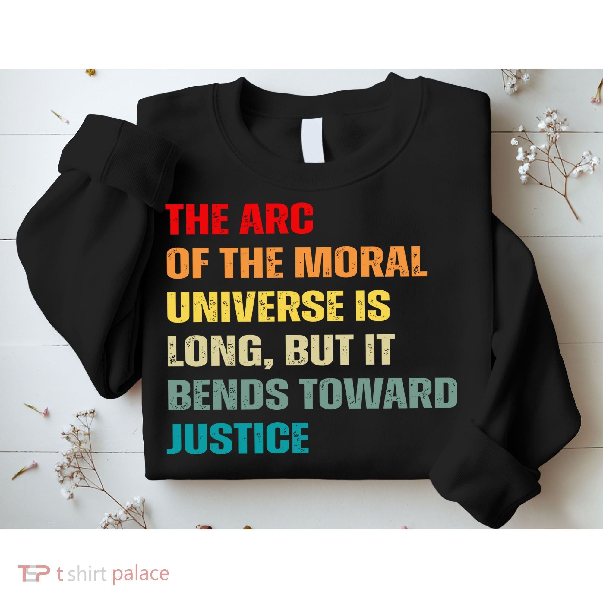 Arc Of Th Moral Universe Is Long But It Bends Toward Justice Cool Sweatshirt