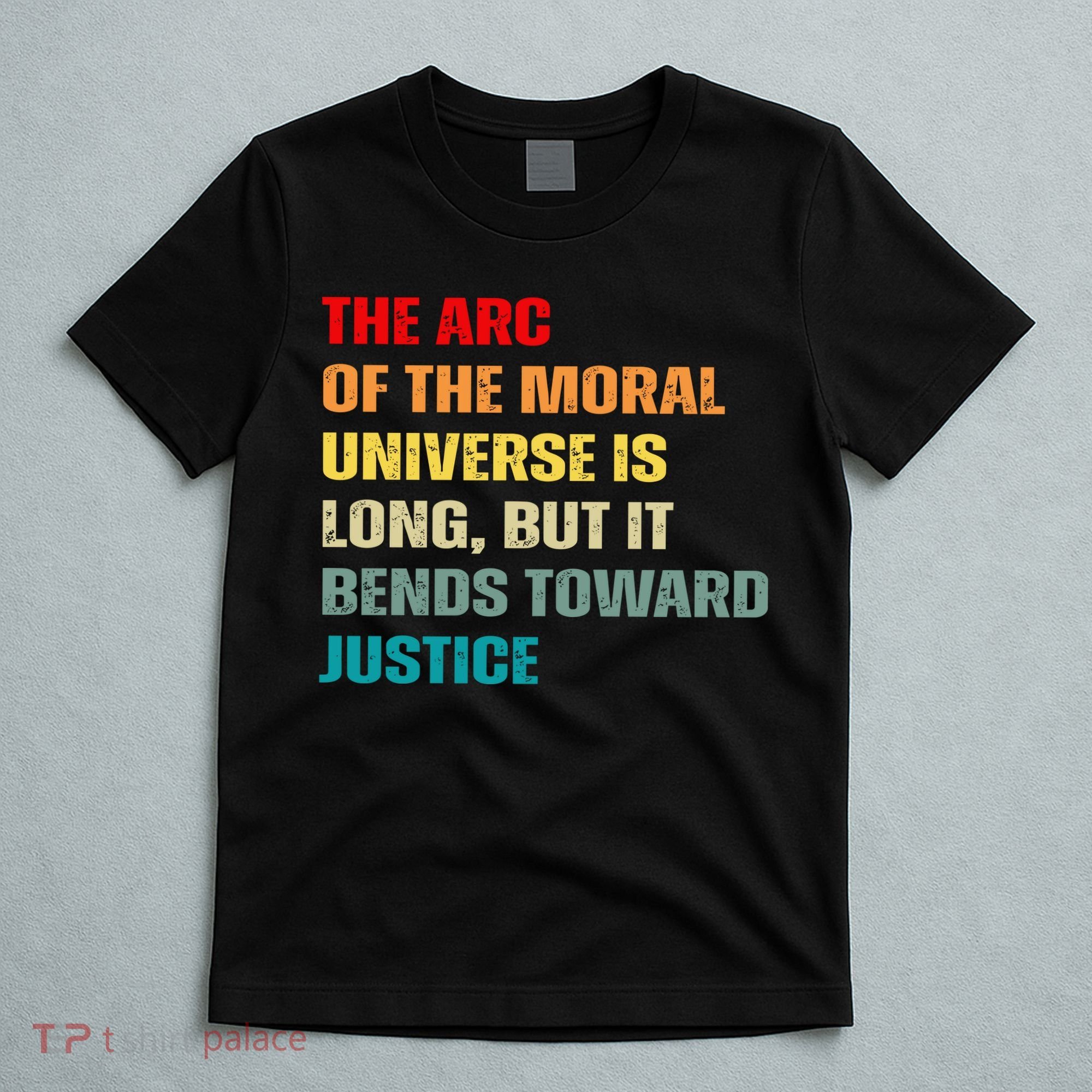Arc Of Th Moral Universe Is Long But It Bends Toward Justice Cool T-Shirt