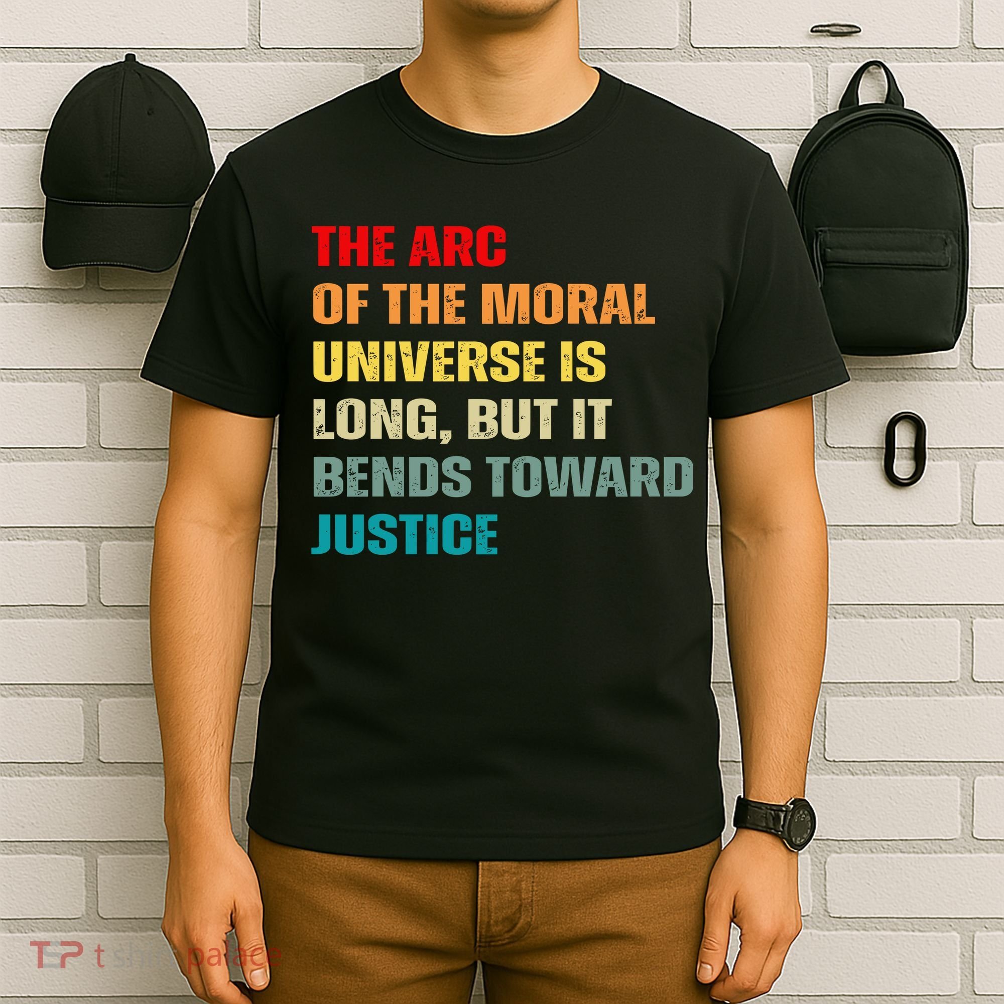 Arc Of Th Moral Universe Is Long But It Bends Toward Justice Cool T-Shirt