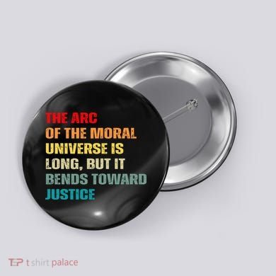 Arc Of Th Moral Universe Is Long But It Bends Toward Justice Cool Button