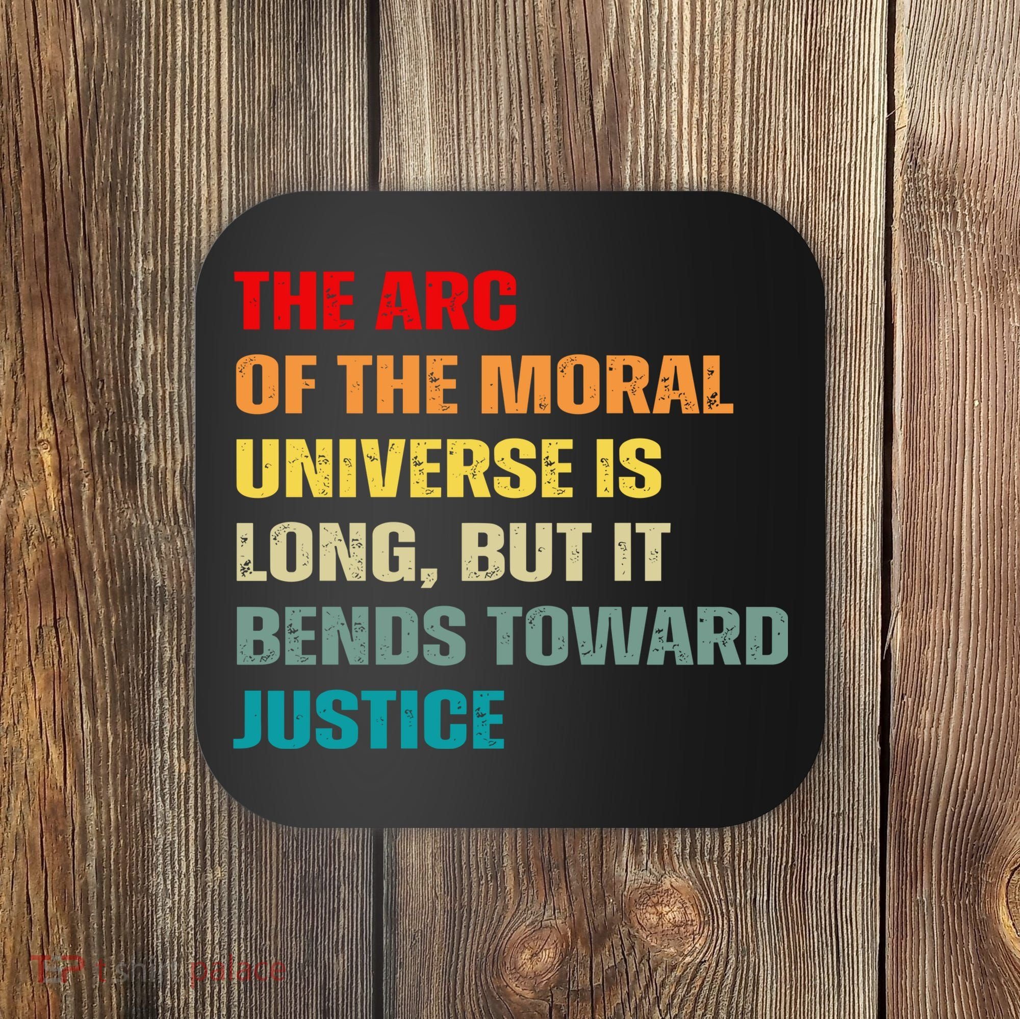 Arc Of Th Moral Universe Is Long But It Bends Toward Justice Cool Coaster